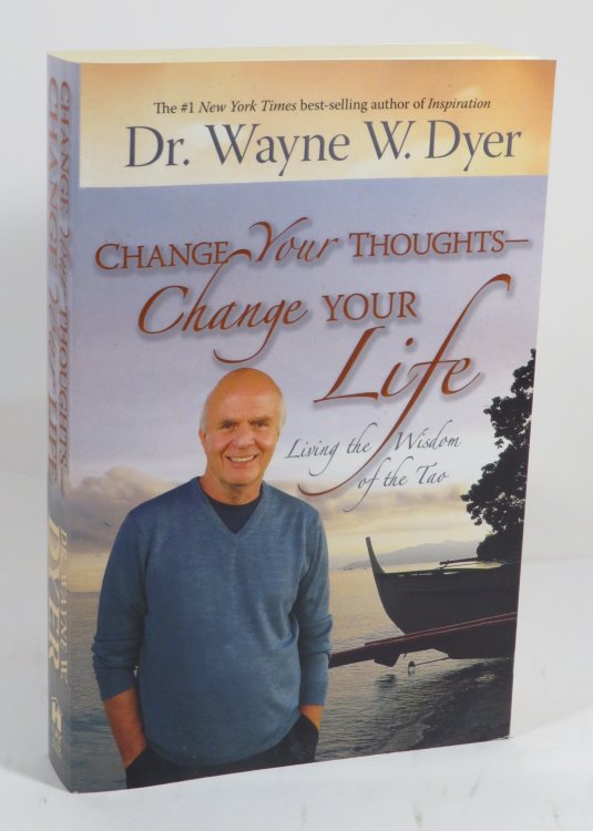 Change Your Thoughts Change Your Life : Living the Wisdom of the Tao