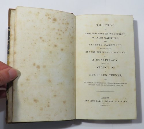 The Trial of Edward Gibbon Wakefield, William Wakefield, and Frances Wakefield, Indicted with one Edward Thevenot, a Servant, for A Conspiracy, and for the Abduction of Miss Ellen Turner
