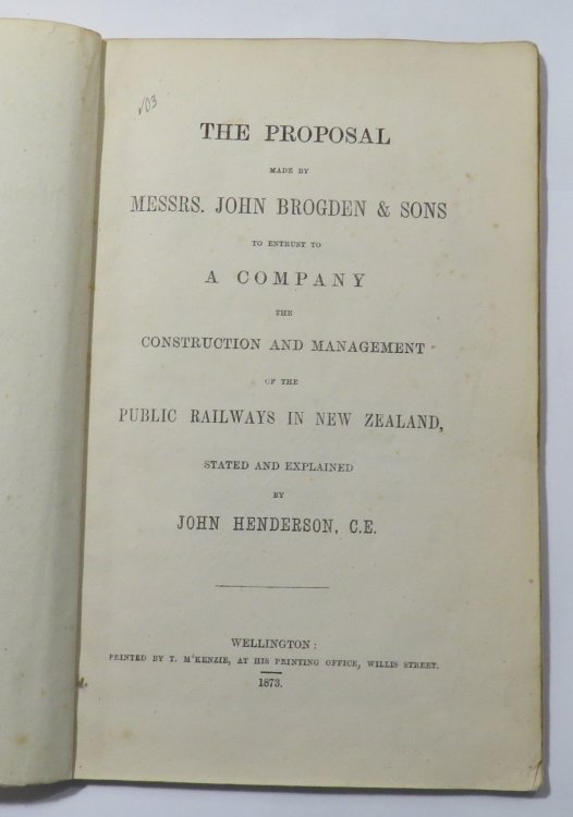 The Proposal Made By Messrs. John Brogden & Sons to Enturst to A Company the Construction and Management of the Public Railways in New Zealand, Stated and Explained by John Henderson, C.E.