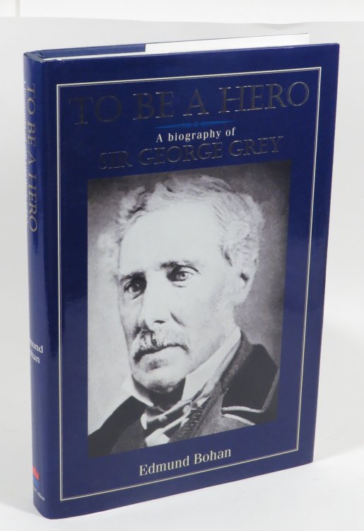 To Be A Hero : Sir George Grey : 1812-1898