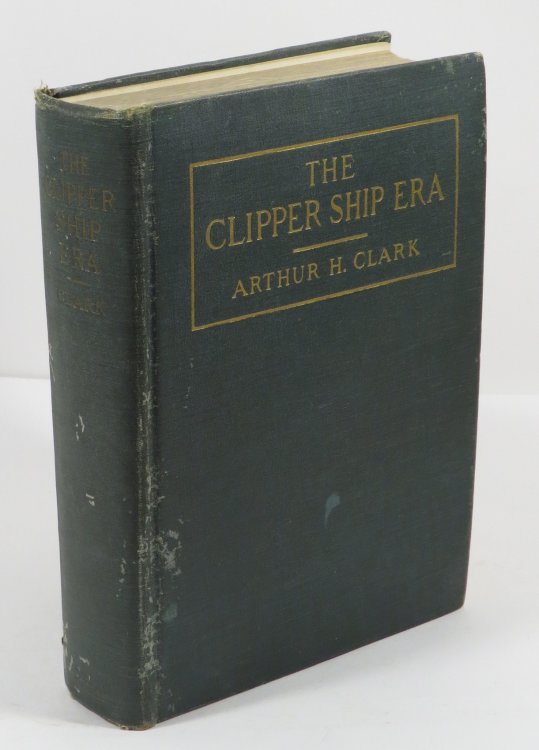 The Clipper Ship Era : An Epitome of Famous American and British Clipper Ships, Their Owners, Builders, Commanders, and Crews 1843-1869