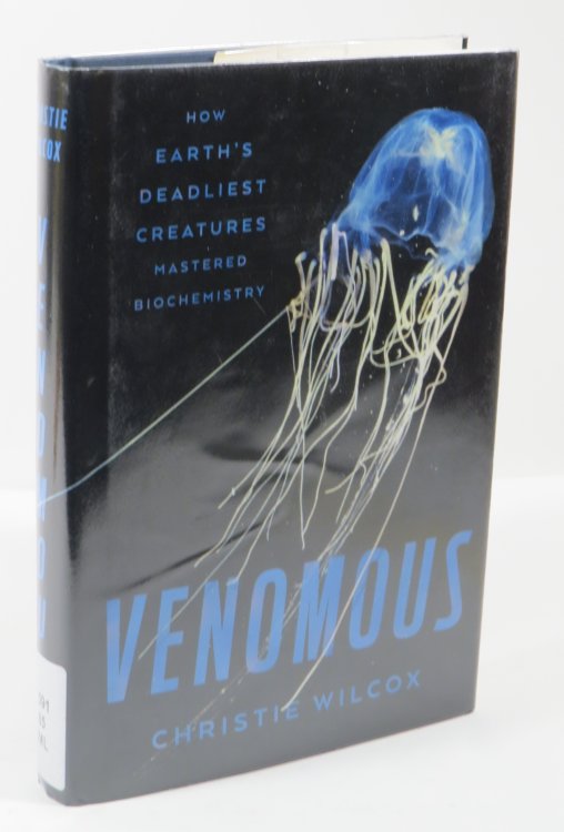 Venomous : How Earth's Deadliest Creatures Mastered Biochemistry