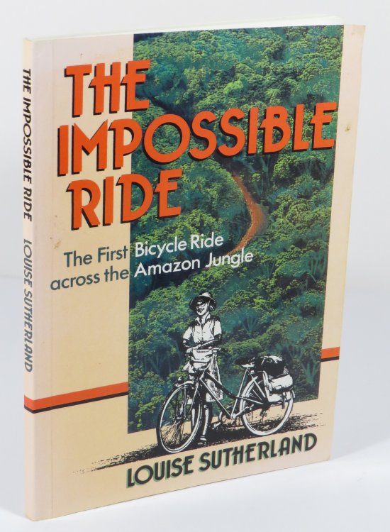 The Impossible Ride : The First Bicycle Ride across the Amazon Jungle