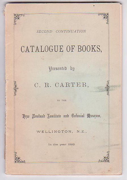 Second Continuation. Catalogue of Books, Presented by C. R. Carter, to the New Zealand Institute and Colonial Museum, Wellington, N.Z., in the year 1893