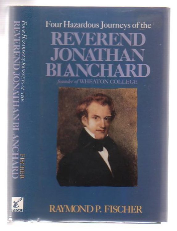 Four Hazardous Journeys of the Reverend Jonathan Blanchard founder of Wheaton College
