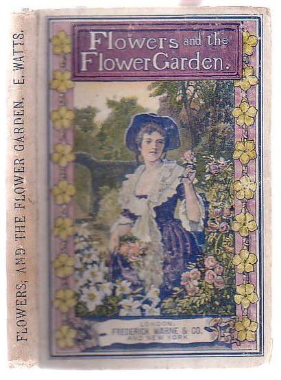 Flowers and the Flower Garden with Instructions on the Culture of Ornamental Trees, Shrubs, etc. etc.