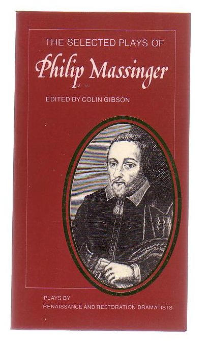The Selected Plays Of Philip Massinger: The Duke Of Milan, The Roman Actor; A New Way To Pay Old Debts; The City Madam.