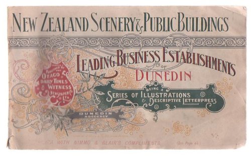New Zealand Scenery And Public Buildings. Leading Business Establishments Of Dunedin Being A Series Of Illustrations And Descriptive Letterpress