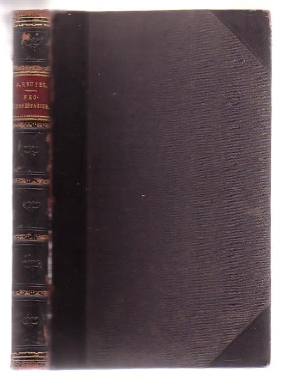Neoconfessarius Practice Instructis, Sive Methodus Rite Obeundi Munus Confessarii, In Gratiam Eorum, Qui Ad Curam Animarum Adspirant Proposita