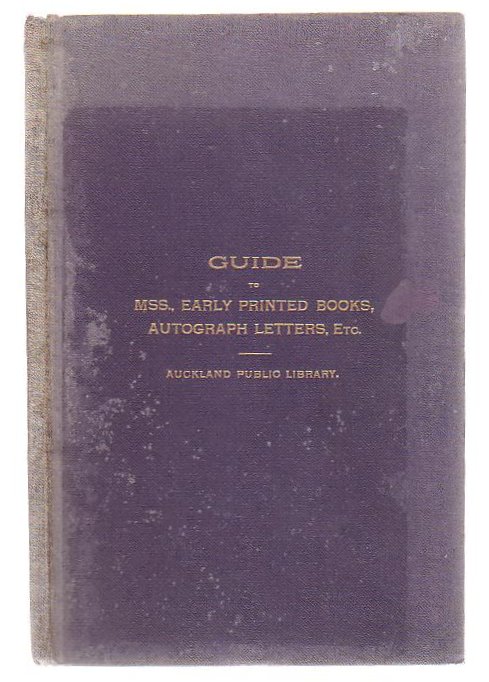A Guide To The Principal Manuscripts Early Printed Books Autograph Letters Etc. Contained In The Auckland Free Public Library