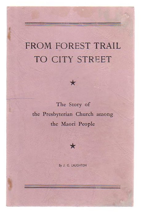 From Forest Trail To City Street The Story Of The Presbyterian Church Among The Maori People