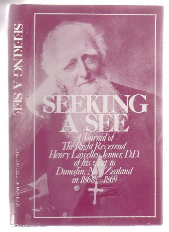Seeking A See A Journal Of The Right Reverend Henry Lascelles Jenner D. D. Of His Visit To Dunedin, New Zealand In 1868 - 1869