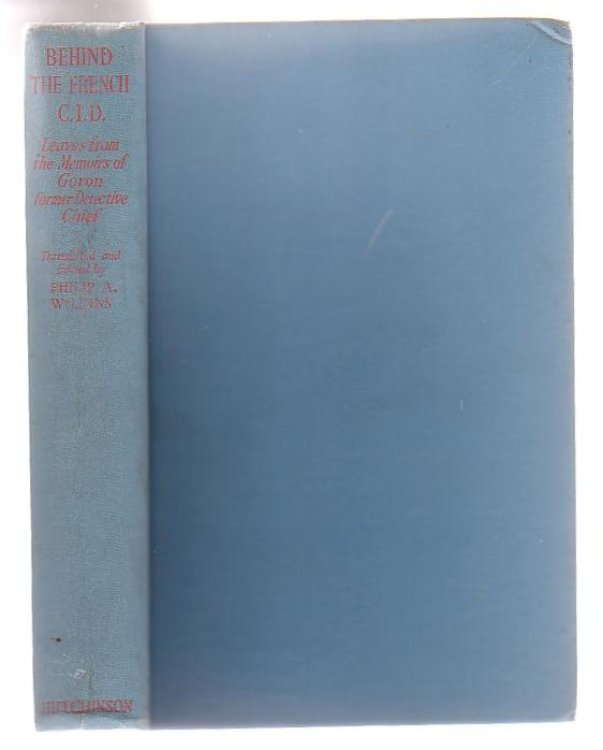 Behind The French C.I.D Leaves From The Memoirs Of Goron, Former Detective Chief