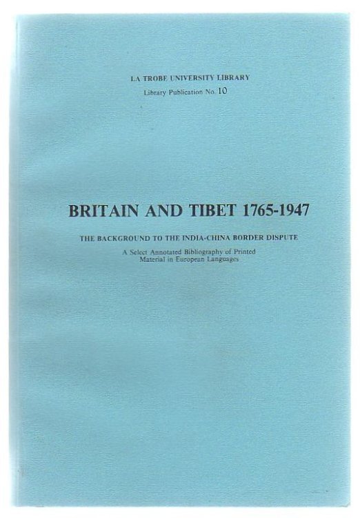 Britain And Tibet 1765-1947 The Background To The India-China Border Dispute A Selected Annotated Bibliography Of Printed Material In European Languages