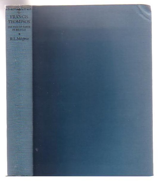 Francis Thompson: The Poet Of Earth In Heaven A Study In Poetic Mysticism And The Evolution Of Love-Poetry