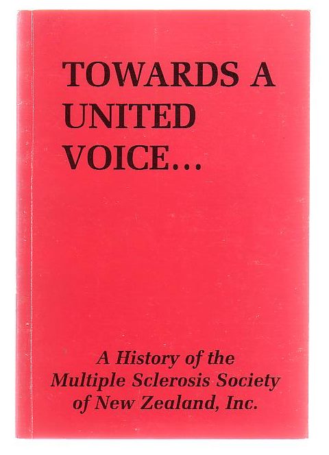 Towards A United Voice A History Of The Multiple Sclerosis Society Of New Zealand Inc.