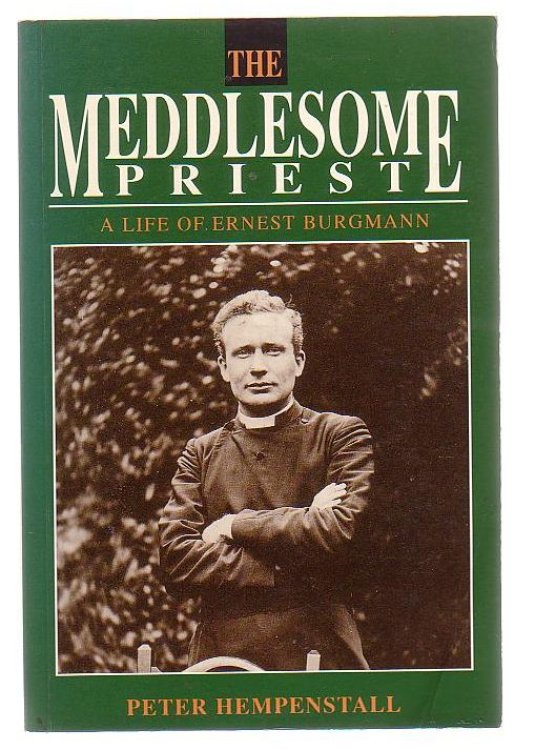 The Meddlesome Priest A Life Of Ernest Burgmann