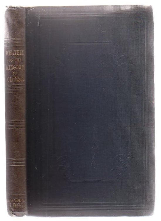 The Kingdom Of Christ Delineated, In Two Essays On Our Lord's Own Account Of His Person And Of The Nature Of His Kingdom, And On The Constitution, Powers, And Ministry Of A Christian Church, As Appointed By Himself