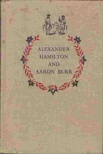 Alexander Hamilton and Aaron Burr - Their Lives, Their Times, Their Duel