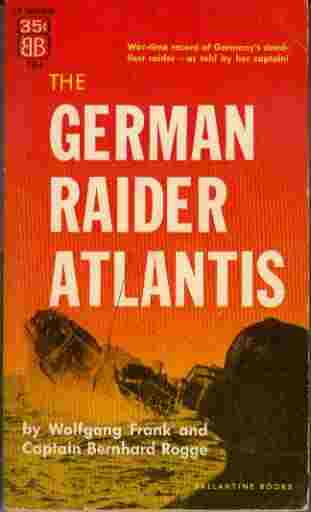 The German Raider Atlantis - War-time record of Germany's deadliest raider - as told by her Captain