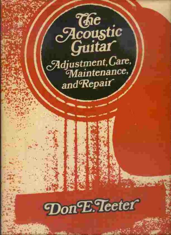 The Acoustic Guitar - Adjustment, Care, Maintenance, and Repair