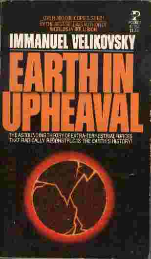 Earth in Upheaval - The Astounding Theory of Extra-Terrestrial Forces that Radically Reconstructs the Earth's History!
