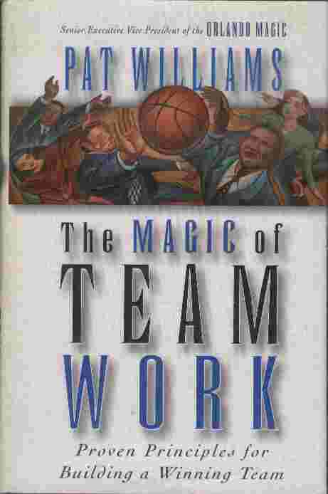 The Magic of Team Work - Proven Principles for Building a Winning Team