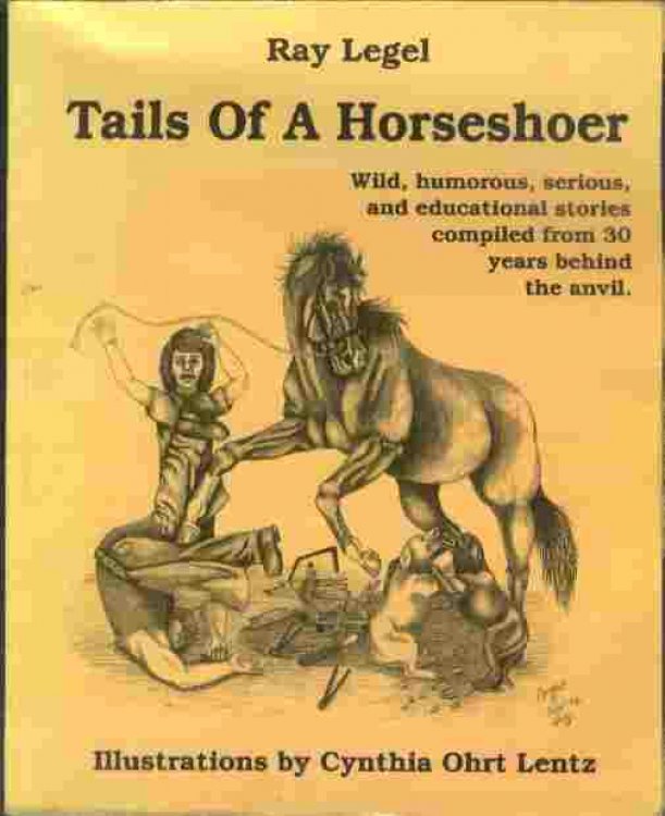 Tails of a Horseshoer - Wild, humorous, serious, and educational stories compiled from 30 years behind the anvil.