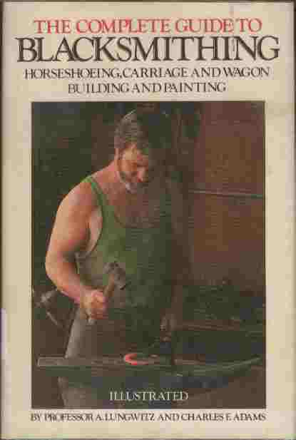 Image for The Complete Guide to Blacksmithing - Horseshoeing, carriage and wagon building and painting The Complete Guide to Blacksmithing - Horseshoeing, carriage and wagon building and painting