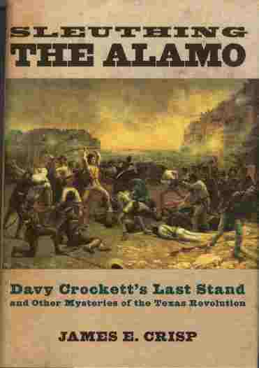 Sleuthing the Alamo - Davy Crockett's Last Stand and Other Mysteries of the Texas Revolution