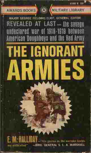 The Ignorant Armies - REVEALED AT LAST - The savage undeclared war of 1918-1919 between American Doughboys and the Red Army