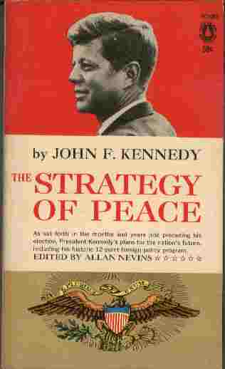 The Strategy of Peace - As set forth in the months and years just preceding his election, President Kennedy's plan for the nation's future, including his historic 12-point foreign policy program.