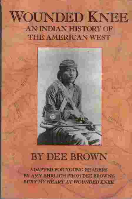 Wounded Knee - An American Indian History of the American West - Adapted for young readers by Amy Ehrlich from Dee Brown's Bury My Heart at Wounded Knee