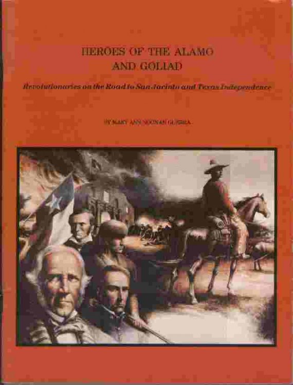 Heroes of the Alamo and Goliad - Revolutionaries on the road to San Jacinto and Texas independence