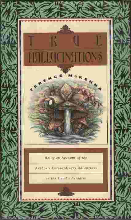 True Hallucinations - Being an account of the author's extraordinary adventures in the Devil's Paradise