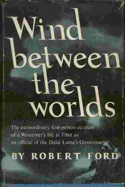 Wind Between the Worlds - The extraordinary first-person account of a Westerner's life in Tibet as an official of the Dalai Lama's Government