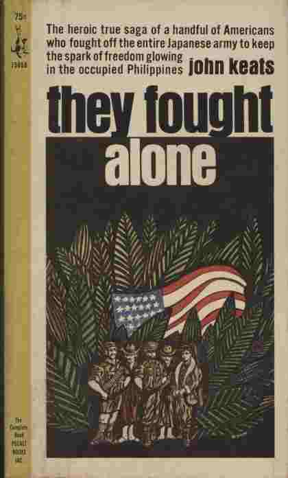 They Fought Alone - The heroic true saga of a handful of Americans who fought off the entire Japanese army to keep the spark of freedom glowing in the occupied Philippines