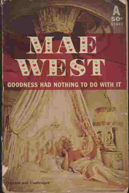 Goodness Had Nothing to Do with it - .tells all of her own life story. Sparkling ike the great big diamonds she sports, revealing as her laciest negligee, real as her own magnificent proportions - and Mae is a lady with a lot to tell!