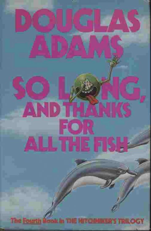 So Long, and Thanks for All the Fish -- The Fourth Book in the Hitchhiker's Trilogy