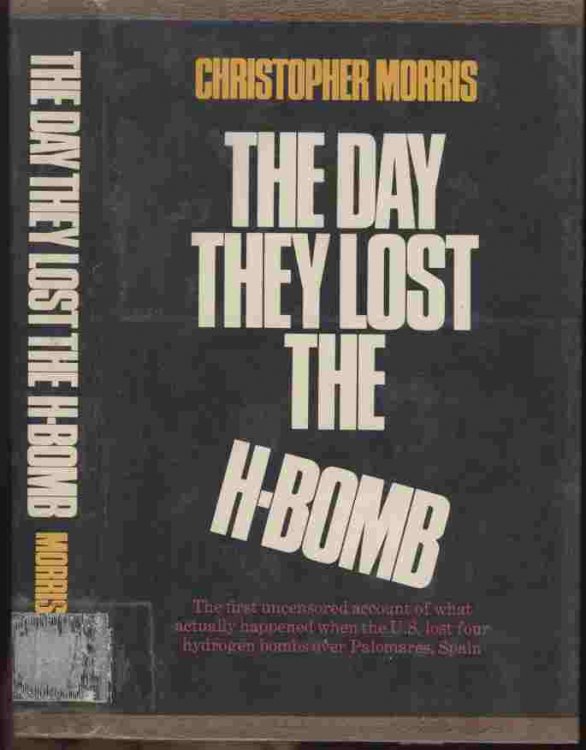 The Day They Lost the H-Bomb -- The first uncensored account of what actually happened when the U.S. lost four hydrogen bombs over Palomares, Spain.