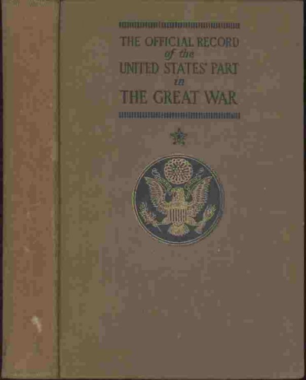 The Official Record of the United States Part in The Great War -- The Government Account of the Thirteen American Battles and the recruiting, training, equipment, transportation, finances, health and casualties, incident to The Army of Four Million Men