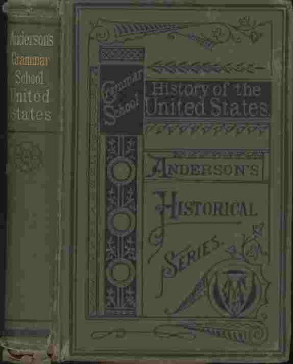 A Grammar School History of the United States -- To which are added The Constitution of the United States with questions and explanations, the Declaration of Independence and Washington's Farewell Address.