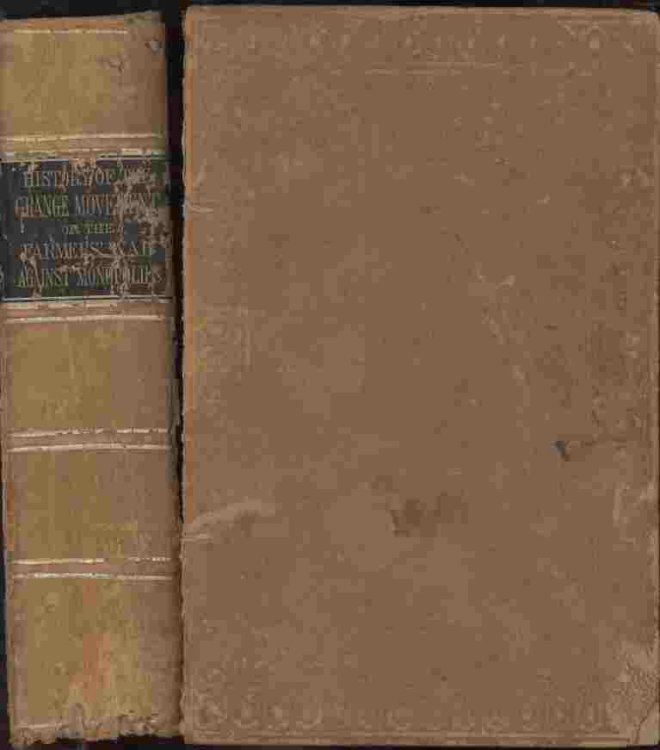 History of the Grange Movement or The Farmer's War Against Monopolies -- A full and authentic account of the struggles of the American farmersagainst the extortions of the railroad companies with a history of the rise and progress of the order of patrons of husbandry, its objects, present condition 