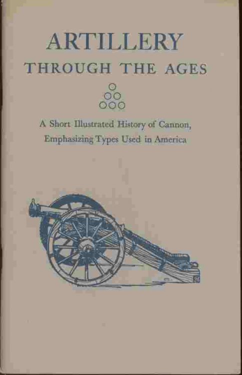 Artillery Through the Ages -- A Short Illustrated History of Cannon, Emphasizing Types Used in America