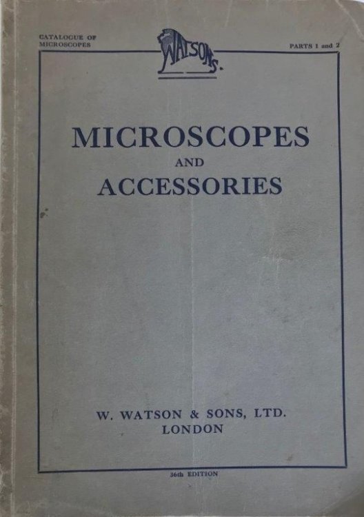Catalogue of Watson Microscopes. Parts 1 and 2. Microscopes and Accessories for all the biological sciences. Cover title: Microscopes and Accessories. 36th edition. Catalogue of Microscopes.