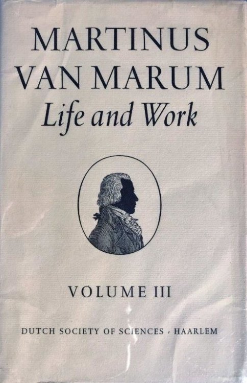 Martinus van Marum: Life and work. Edited by R. J. Forbes. Volume III.