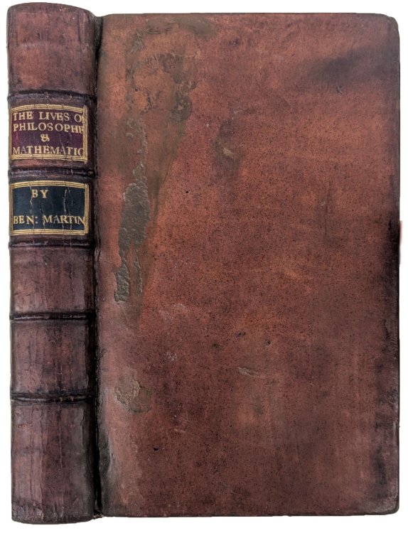 Biographia Philosophica. Being an Account of the Lives, Writings, and Inventions, of the most eminent Philosophers and Mathematicians Who have flourished from the earliest Ages of the World to the present Time.