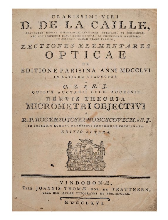 Clarissimi viri D. De La Caille; Lectiones elementares opticae : ex editione Parisina anni MDCCLVI in latinum traductae / a C.S. e S.J ; quibus auctarii loco accessit Brevis theoria micrometri objectivi a R.P. Rogerio Josepho Boscovich, e S.J.