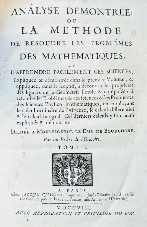 Analyse demontree ou La Methode de Resoudre les Problemes des Mathematiques, et d'apprendre facilement ces Sciences; Expliquee & Demontree dans le premier Volume, & appliquee, dans le second, . . . Geometrie simple & composee. [2 volumes].