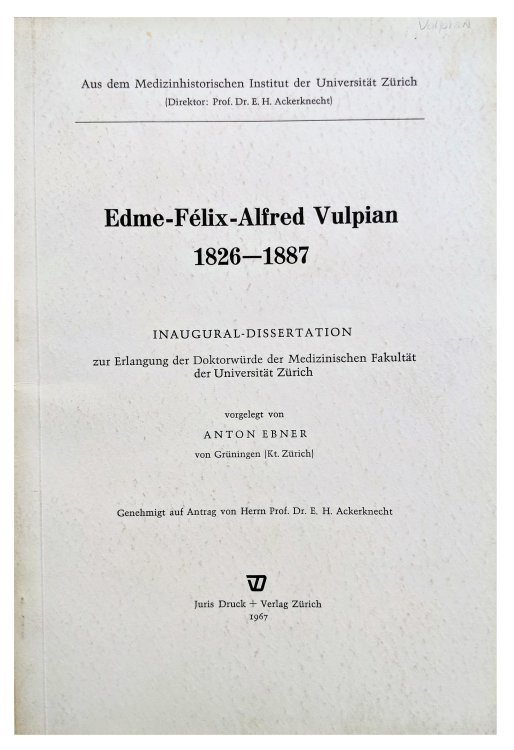 Edme-Felix-Alfred Vulpian 1826-1887. Inaugural-Dissertation; Zur Erlangung der Doktorwurde der Zahnheilkunde der Medizinischen Fakultat der Universitat Zurich.